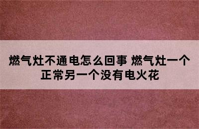 燃气灶不通电怎么回事 燃气灶一个正常另一个没有电火花